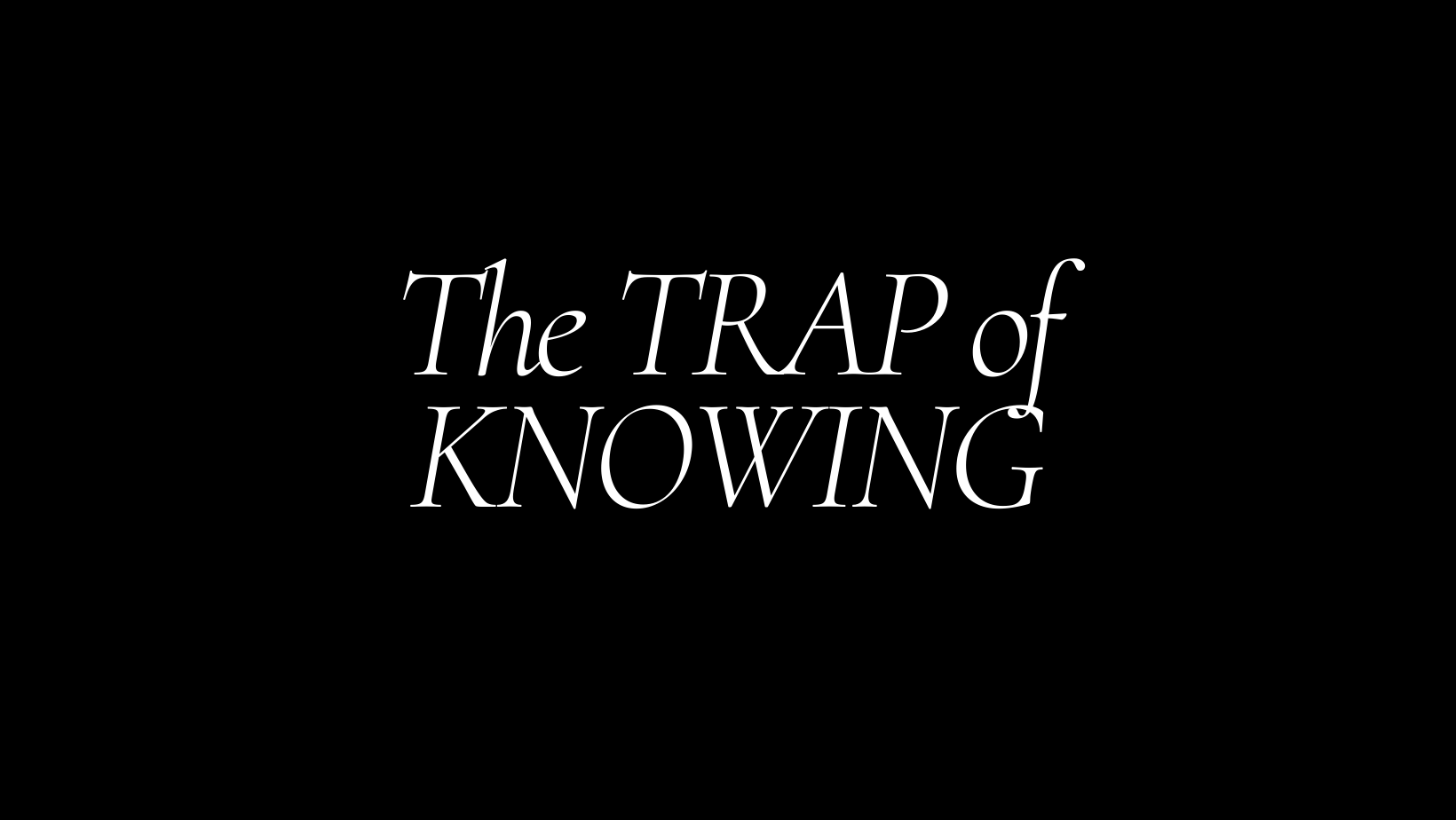 The Trap of Knowing